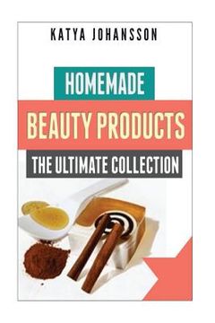 portada Homemade Beauty Products: The Ultimete Recipe Collection of Homemade Deodorant, Homemade Soap, Homemade Shampoo, Homemade Body Butter, Homemade (en Inglés)