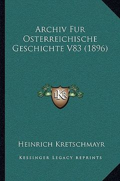 portada Archiv Fur Osterreichische Geschichte V83 (1896) (en Alemán)