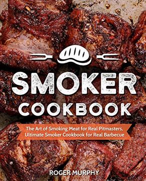 portada Smoker Cookbook: The art of Smoking Meat for Real Pitmasters, Ultimate Smoker Cookbook for Real Barbecue (in English)