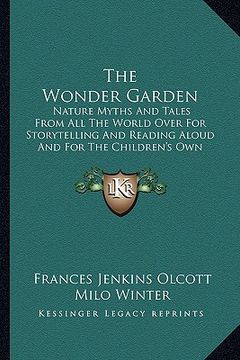 portada the wonder garden the wonder garden: nature myths and tales from all the world over for storytellnature myths and tales from all the world over for st