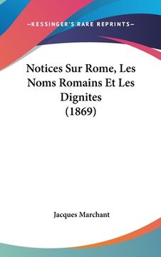 portada Notices Sur Rome, Les Noms Romains Et Les Dignites (1869) (en Francés)