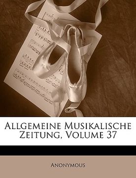 portada Allgemeine Musikalische Zeitung, Siebenunddreissigster Band (en Alemán)