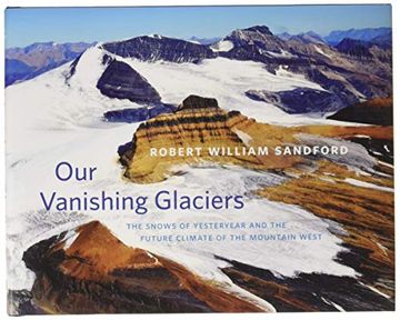 portada Our Vanishing Glaciers: The Snows of Yesteryear and the Future Climate of the Mountain West 