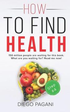 portada How to Find Health - The Benefits of Natural Diet: The Relationship Between Foods, Health and Wellness for to Prevent and Reverse Disease (en Inglés)