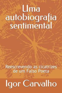 portada Uma autobiografia sentimental: Reescrevendo as cicatrizes de um falso poeta (en Portugués)