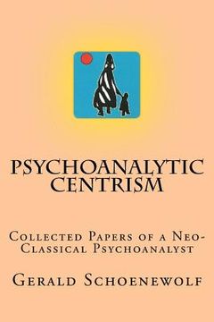 portada Psychoanalytic Centrism: Collected Papers of a Neo-Classical Psychoanalyst