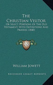 portada the christian visitor: or select portions of the old testament, with expositions and prayers (1840) (en Inglés)