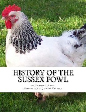 portada History of the Sussex Fowl: Containing the English and American Sussex Chicken Standard (en Inglés)