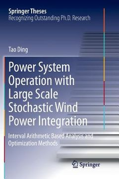 portada Power System Operation with Large Scale Stochastic Wind Power Integration: Interval Arithmetic Based Analysis and Optimization Methods (en Inglés)