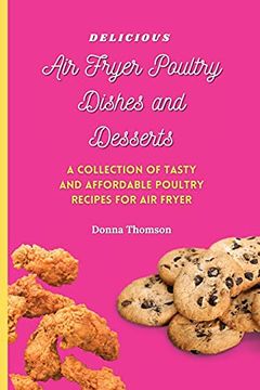 portada Delicious air Fryer Poultry Dishes and Desserts: A Cooking Guide to Super Tasty, Easy and Affordable air Fryer Poultry Meals and Desserts (en Inglés)