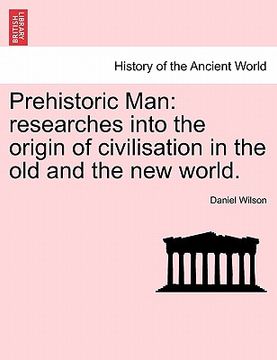 portada prehistoric man: researches into the origin of civilisation in the old and the new world. vol. i (in English)