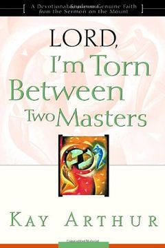 portada Lord, i'm Torn Between two Masters: Lord, i'm Torn Between two Masters (Updated, Expanded): A Devotional Study on Genuine Faith From the Sermon on the Mount (in English)