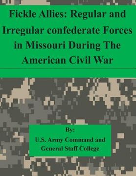 portada Fickle Allies: Regular and Irregular confederate Forces in Missouri During The American Civil War
