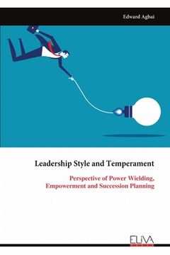 portada Leadership Style and Temperament: Perspective of Power Wielding, Empowerment and Succession Planning (en Inglés)