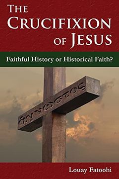 portada The Crucifixion of Jesus: Faithful History or Historical Faith? (en Inglés)