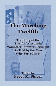 portada the marching twelfth: the story of the twelfth wisconsin volunteer infantry regiment as told by the men who served in it