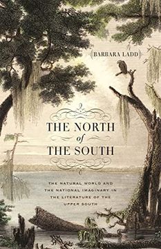 portada The North of the South: The Natural World and the National Imaginary in the Literature of the Upper South (Mercer University Lamar Memorial Lectures Ser. ) (en Inglés)