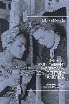 portada The Full Employment Horizon in 20Th-Century America: The Movement for Economic Democracy 