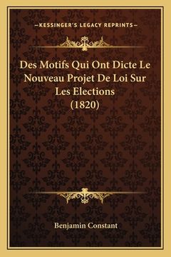 portada Des Motifs Qui Ont Dicte Le Nouveau Projet De Loi Sur Les Elections (1820) (en Francés)