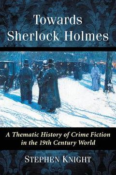 portada Towards Sherlock Holmes: A Thematic History of Crime Fiction in the 19th Century World