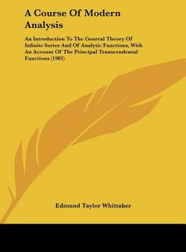 portada a course of modern analysis: an introduction to the general theory of infinite series and of analytic functions, with an account of the principal t (en Inglés)