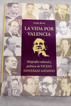 portada La Vida por Valencia: Biografia Cultural y Politica de Vicent gon Zalez Lizondo