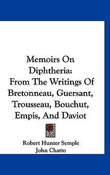 portada memoirs on diphtheria: from the writings of bretonneau, guersant, trousseau, bouchut, empis, and daviot (en Inglés)