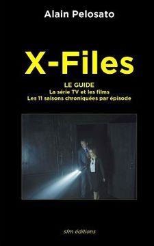 portada X-Files le guide: La Série TV et les films - les 11 saisons chroniquées épisode par épisode (en Francés)