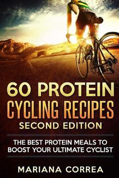 portada 60 PROTEIN CYCLING RECIPES SECOND EDiTION: THE BEST PROTEIN MEALS To BOOST YOUR ULTIMATE CYCLIST (en Inglés)