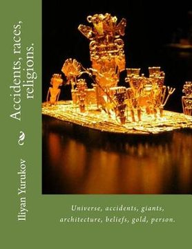 portada Accidents, races, religions.: Universe, accidents, giants, architecture, beliefs, gold, person. (en Inglés)