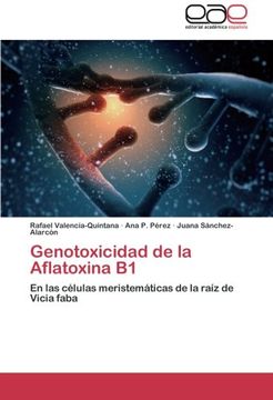 portada Genotoxicidad de la Aflatoxina B1: En las células meristemáticas de la raíz de Vicia faba