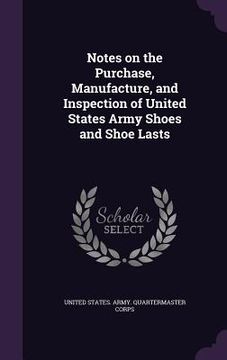 portada Notes on the Purchase, Manufacture, and Inspection of United States Army Shoes and Shoe Lasts (en Inglés)
