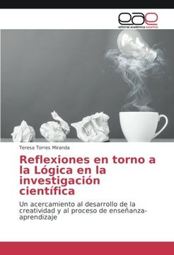 portada Reflexiones en torno a la Lógica en la investigación científica: Un acercamiento al desarrollo de la creatividad y al proceso de enseñanza-aprendizaje (Spanish Edition)
