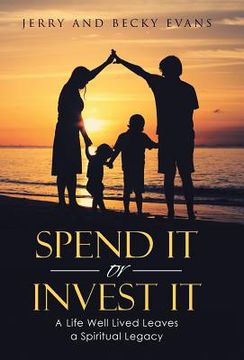 portada Spend It or Invest It: A Life Well Lived Leaves a Spiritual Legacy (en Inglés)