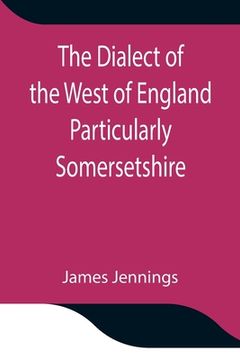 portada The Dialect of the West of England Particularly Somersetshire (en Inglés)