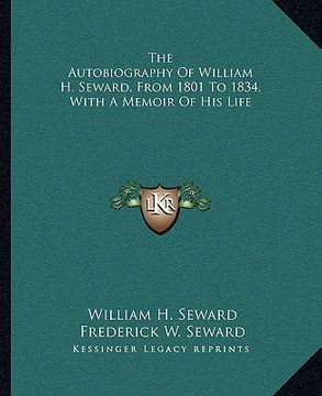 portada the autobiography of william h. seward, from 1801 to 1834, with a memoir of his life (en Inglés)