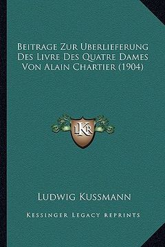 portada Beitrage Zur Berlieferung Des Livre Des Quatre Dames Von Alain Chartier (1904) (en Alemán)