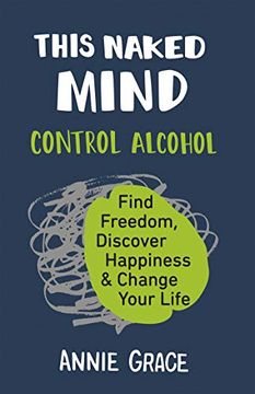 portada This Naked Mind: The Myth-Busting Cult hit for Anyone who Wants to cut Down Their Alcohol Consumption. 