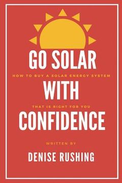 portada Go Solar with Confidence: How to Buy a Solar Energy System That Is Right for You (in English)