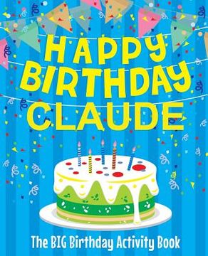 portada Happy Birthday Claude - The Big Birthday Activity Book: (Personalized Children's Activity Book) (en Inglés)