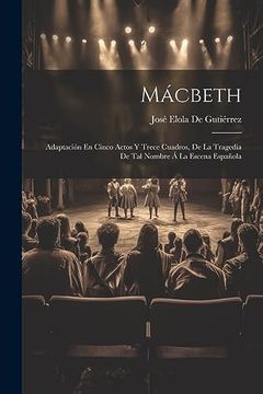 portada Mácbeth: Adaptación en Cinco Actos y Trece Cuadros, de la Tragedia de tal Nombre á la Escena Española