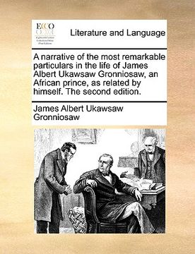 portada a   narrative of the most remarkable particulars in the life of james albert ukawsaw gronniosaw, an african prince, as related by himself. the second