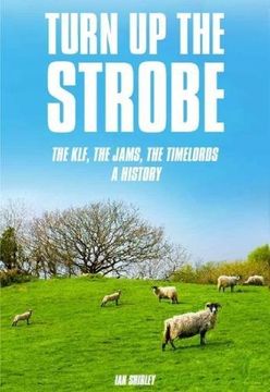 portada Turn Up The Strobe: The KLF, The JAMS, The Timelords - A History