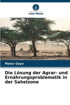 portada Die Lösung der Agrar- und Ernährungsproblematik in der Sahelzone (en Alemán)