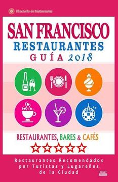 portada San Francisco Guía de Restaurantes 2018: Restaurantes, Bares Y Cafés En San Francisco, California - Recomendados Por Turistas Y Lugareños (Guía de Via