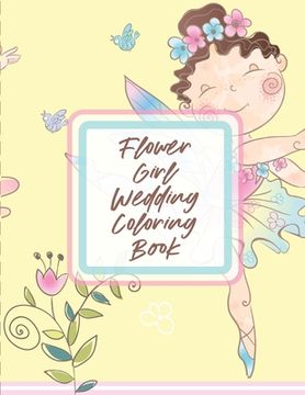 portada Flower Girl Wedding Coloring Book: For Girls Ages 5-10 Big Day Activity Book Bride and Groom (en Inglés)