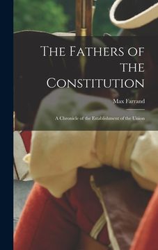 portada The Fathers of the Constitution: A Chronicle of the Establishment of the Union