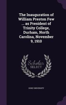 portada The Inauguration of William Preston Few ... as President of Trinity College, Durham, North Carolina, November 9, 1910