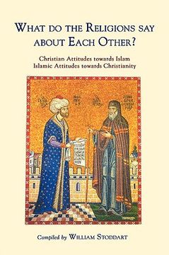 portada what do the religions say about each other?: christian attitudes towards islam; islamic attitudes towards christianity (en Inglés)