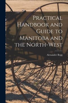 portada Practical Handbook and Guide to Manitoba and the North-West [microform] (en Inglés)